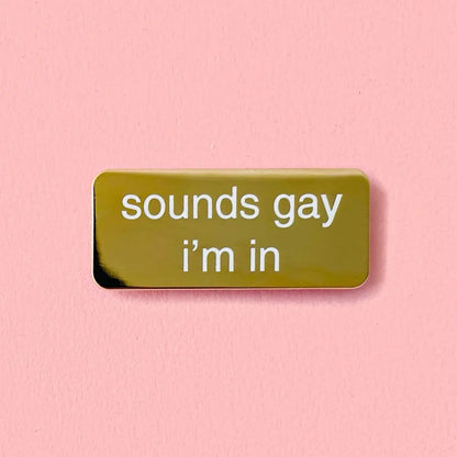 Sounds Gay I'M in Pin